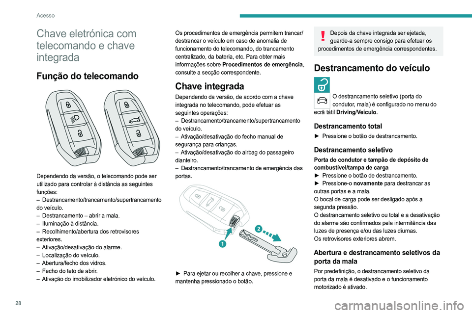 PEUGEOT 508 2021  Manual de utilização (in Portuguese) 28
Acesso
Chave eletrónica com 
telecomando e chave 
integrada
Função do telecomando 
 
Dependendo da versão, o telecomando pode ser 
utilizado para controlar à distância as seguintes 
funções