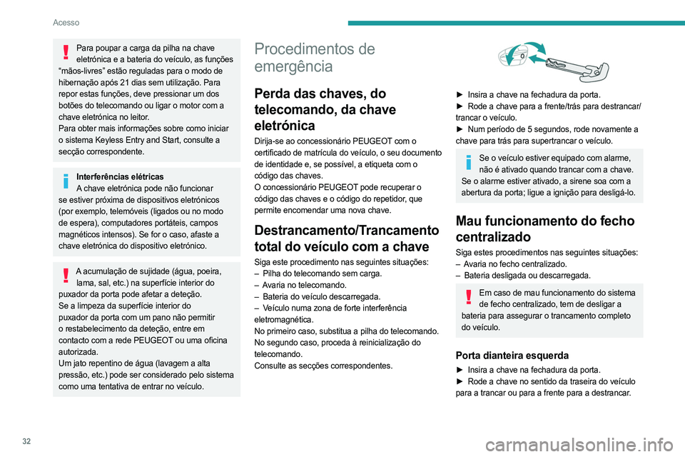 PEUGEOT 508 2021  Manual de utilização (in Portuguese) 32
Acesso
Portas dos passageiros
Destrancamento
► Puxe o comando interior de abertura da porta.
Trancamento 
 
► Abra as portas.
►  Para as portas traseiras, verifique que o fecho 
manual de seg