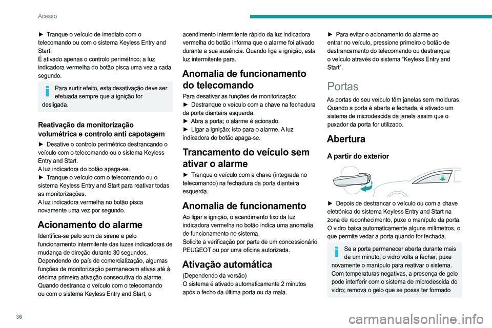 PEUGEOT 508 2021  Manual de utilização (in Portuguese) 36
Acesso
ao longo da borracha na base do vidro. Em 
seguida, abra lentamente a porta.
Com o destrancamento seletivo ativado, premir uma vez o botão de destrancagem 
do telecomando apenas permite des