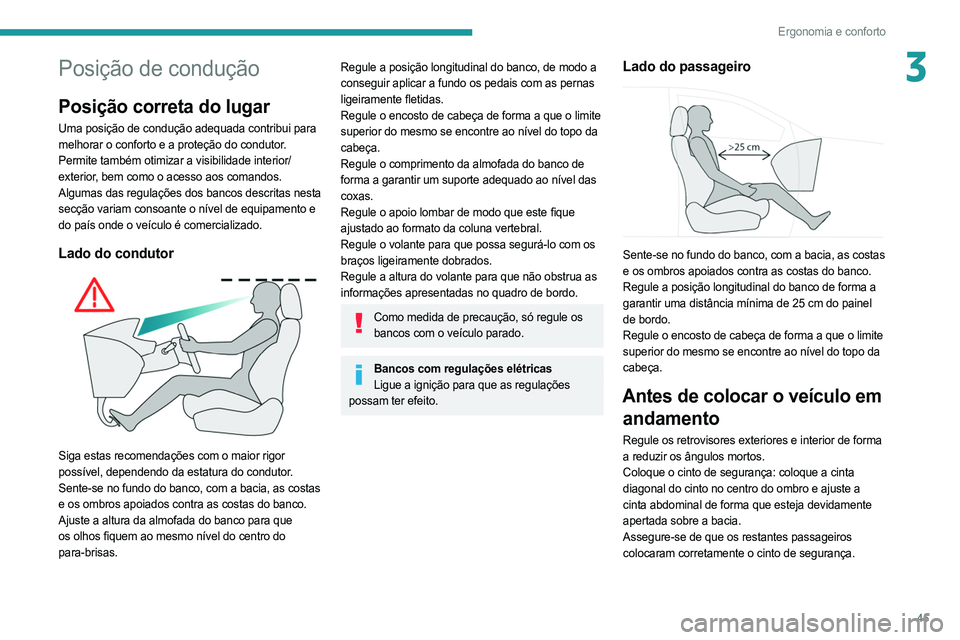 PEUGEOT 508 2021  Manual de utilização (in Portuguese) 45
Ergonomia e conforto
3Posição de condução
Posição correta do lugar
Uma posição de condução adequada contribui para 
melhorar o conforto e a proteção do condutor.
Permite também otimiza