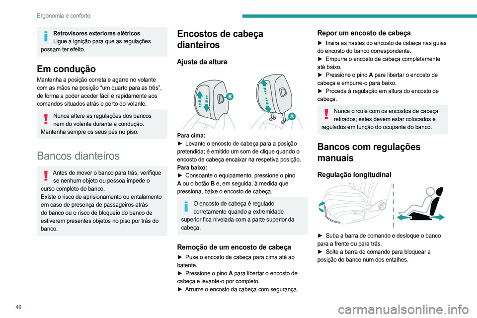 PEUGEOT 508 2021  Manual de utilização (in Portuguese) 46
Ergonomia e conforto
Altura 
 
► Puxe o comando para cima para subir o banco 
ou empurre-o para baixo para descê-lo, até ficar na 
posição pretendida.
Ângulo das costas do banco 
 
►  Rode