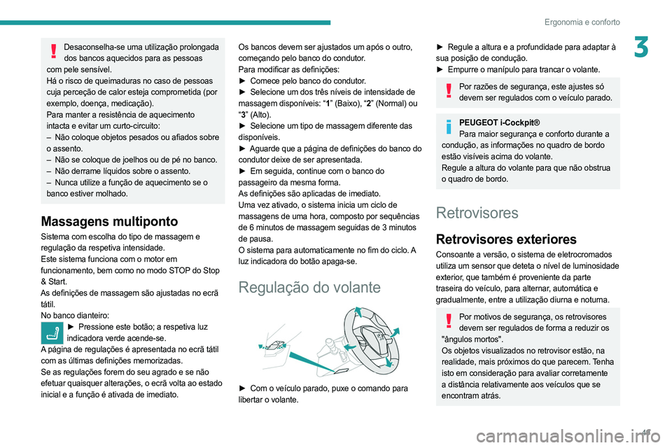 PEUGEOT 508 2021  Manual de utilização (in Portuguese) 49
Ergonomia e conforto
3Desaconselha-se uma utilização prolongada dos bancos aquecidos para as pessoas 
com pele sensível.
Há o risco de queimaduras no caso de pessoas 
cuja perceção de calor e