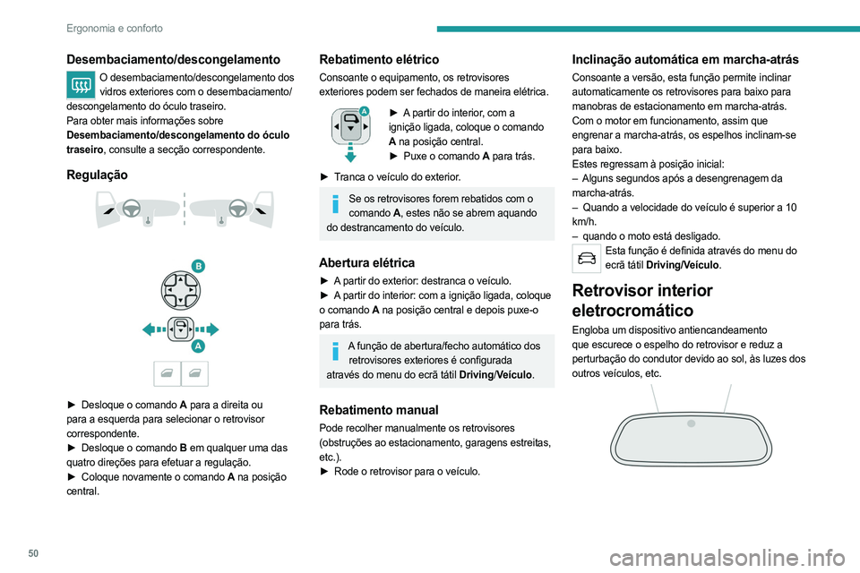 PEUGEOT 508 2021  Manual de utilização (in Portuguese) 50
Ergonomia e conforto
 
O sistema de eletrocromados utiliza um sensor 
que deteta o nível de luminosidade exterior, que 
também é proveniente da parte traseira do veículo, 
para alternar, autom