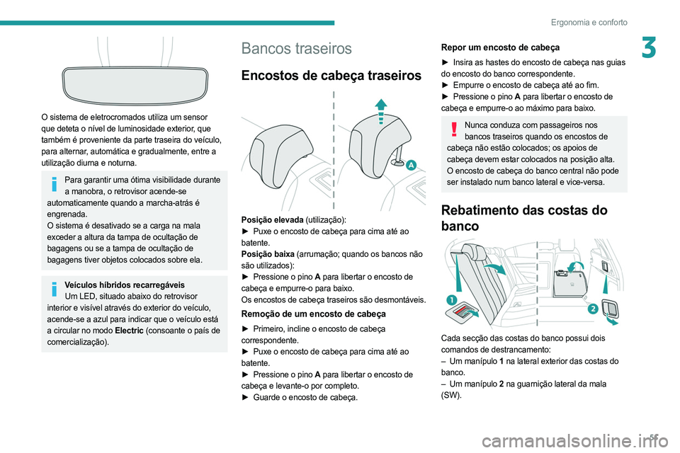 PEUGEOT 508 2021  Manual de utilização (in Portuguese) 51
Ergonomia e conforto
3
 
O sistema de eletrocromados utiliza um sensor 
que deteta o nível de luminosidade exterior, que 
também é proveniente da parte traseira do veículo, 
para alternar, auto