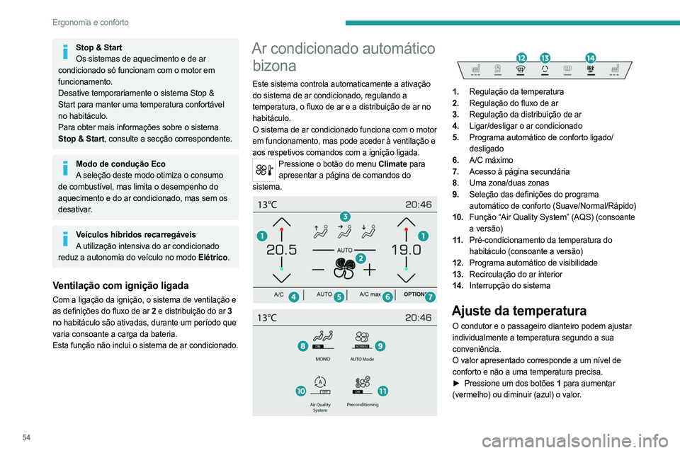 PEUGEOT 508 2021  Manual de utilização (in Portuguese) 54
Ergonomia e conforto
É recomendável que evite uma diferença de 
regulação esquerda/direita superior a 3 °C.
Programa automático de 
conforto
Este modo automático garante uma gestão ótima 