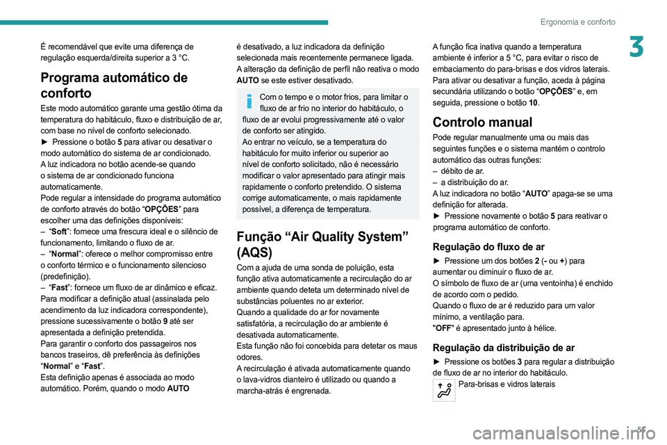 PEUGEOT 508 2021  Manual de utilização (in Portuguese) 55
Ergonomia e conforto
3É recomendável que evite uma diferença de 
regulação esquerda/direita superior a 3  °C.
Programa automático de 
conforto
Este modo automático garante uma gestão ótim
