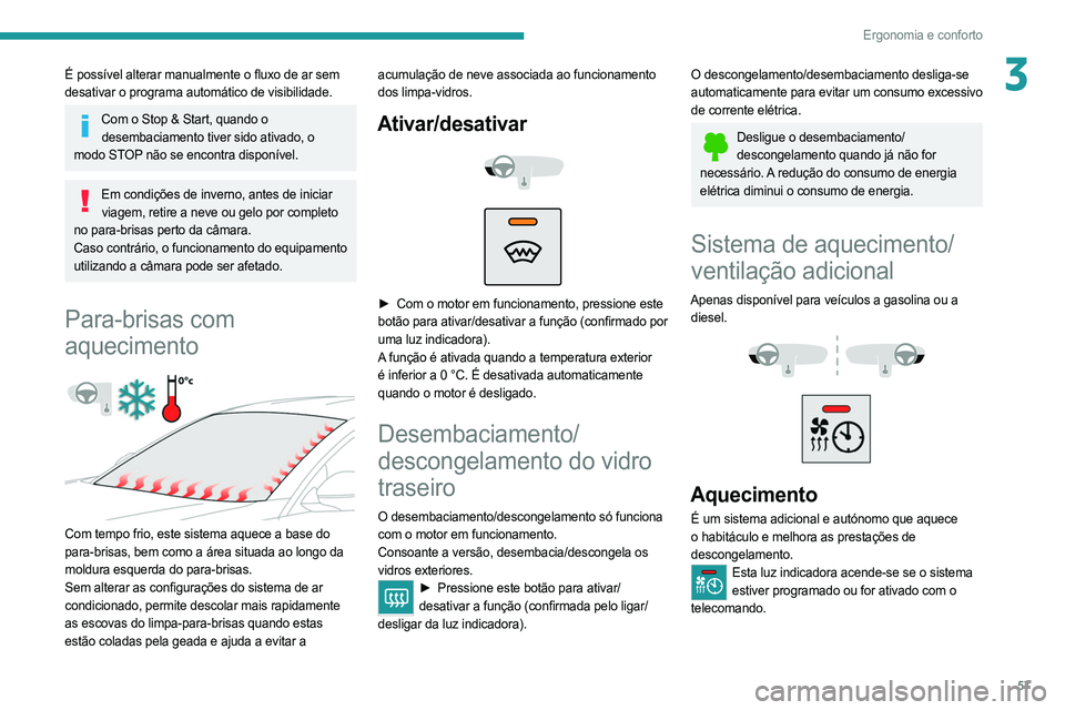 PEUGEOT 508 2021  Manual de utilização (in Portuguese) 57
Ergonomia e conforto
3É possível alterar manualmente o fluxo de ar sem 
desativar o programa automático de visibilidade.
Com o Stop & Start, quando o desembaciamento tiver sido ativado, o 
modo 