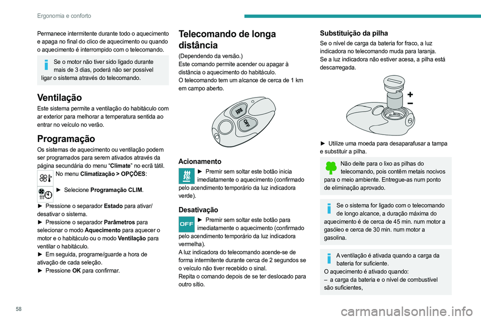 PEUGEOT 508 2021  Manual de utilização (in Portuguese) 58
Ergonomia e conforto
Permanece intermitente durante todo o aquecimento 
e apaga no final do clico de aquecimento ou quando 
o aquecimento é interrompido com o telecomando.
Se o motor não tiver si
