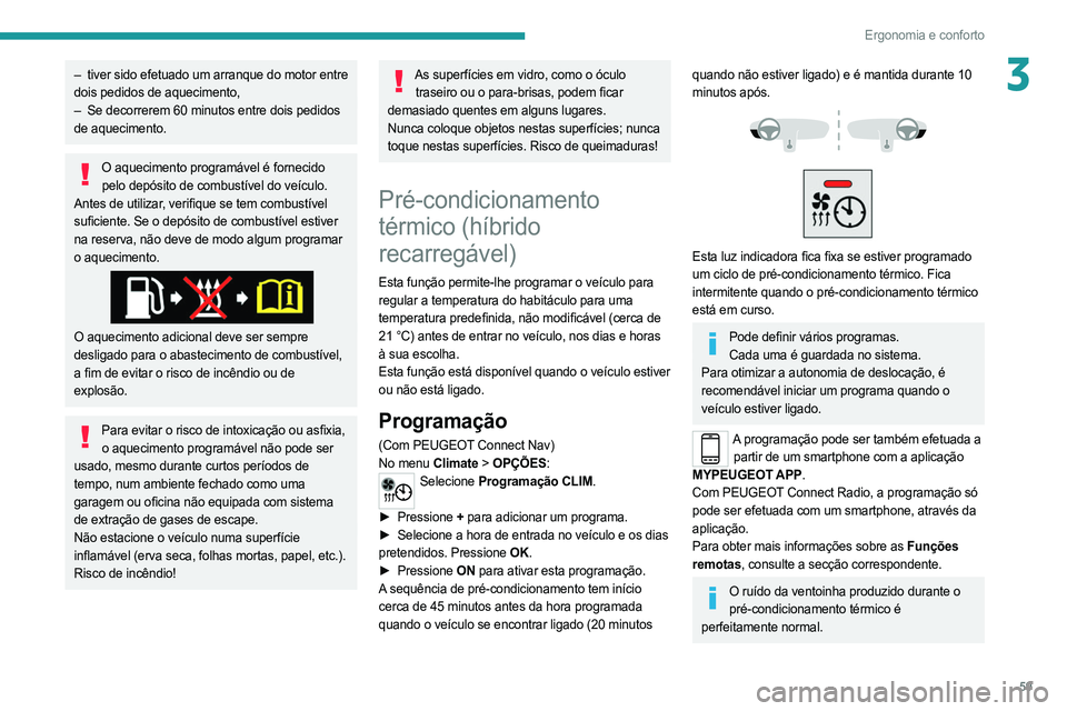 PEUGEOT 508 2021  Manual de utilização (in Portuguese) 59
Ergonomia e conforto
3– tiver sido efetuado um arranque do motor entre 
dois pedidos de aquecimento,
–
 
Se decorrerem 60 minutos entre dois pedidos
  
de aquecimento.
O aquecimento programáve