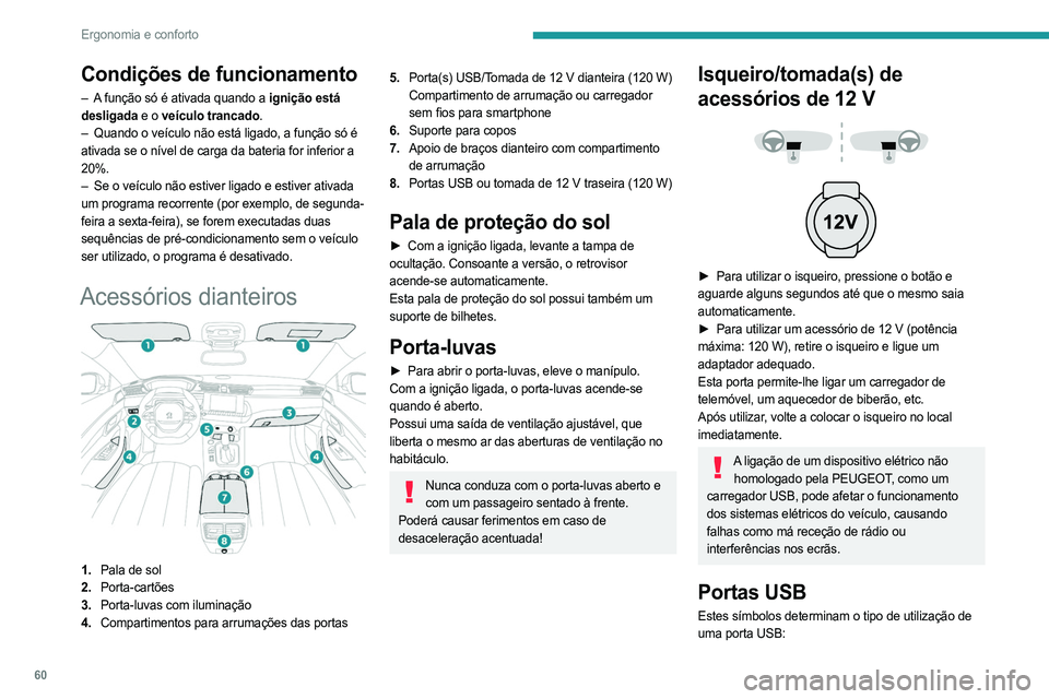 PEUGEOT 508 2021  Manual de utilização (in Portuguese) 60
Ergonomia e conforto
Fonte de alimentação e recarga. 
Do mesmo modo, bem como intercâmbio de 
dados de multimédia com o sistema de 
áudio.
Do mesmo modo, bem como utilização de  aplicações