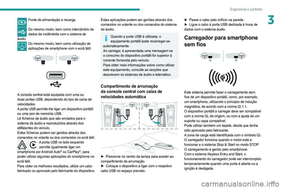 PEUGEOT 508 2021  Manual de utilização (in Portuguese) 61
Ergonomia e conforto
3Fonte de alimentação e recarga. 
Do mesmo modo, bem como intercâmbio de 
dados de multimédia com o sistema de 
áudio.
Do mesmo modo, bem como utilização de  aplicaçõe