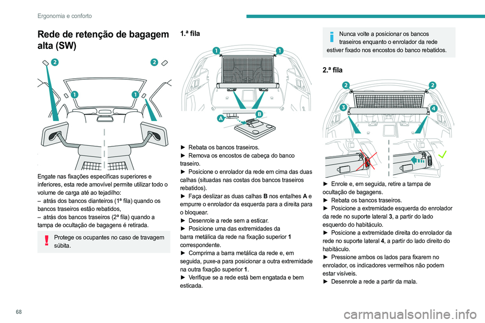 PEUGEOT 508 2021  Manual de utilização (in Portuguese) 68
Ergonomia e conforto
► Posicione uma das extremidades da 
barra metálica da rede na fixação superior 2 
correspondente.
►  Comprima a barra metálica da rede e, em 
seguida, puxe-a para posi