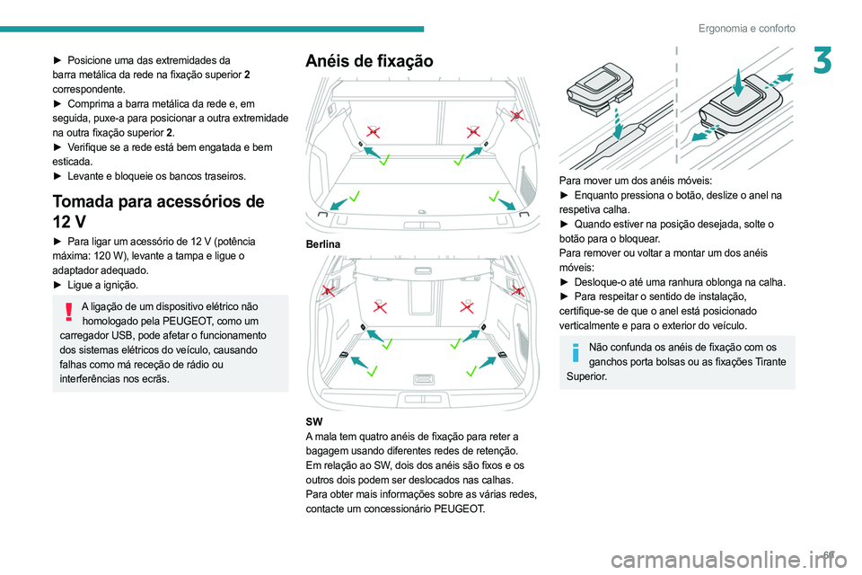 PEUGEOT 508 2021  Manual de utilização (in Portuguese) 69
Ergonomia e conforto
3► Posicione uma das extremidades da 
barra metálica da rede na fixação superior 2 
correspondente.
►
 
Comprima a barra metálica da rede e, em
  
seguida, puxe-a para 