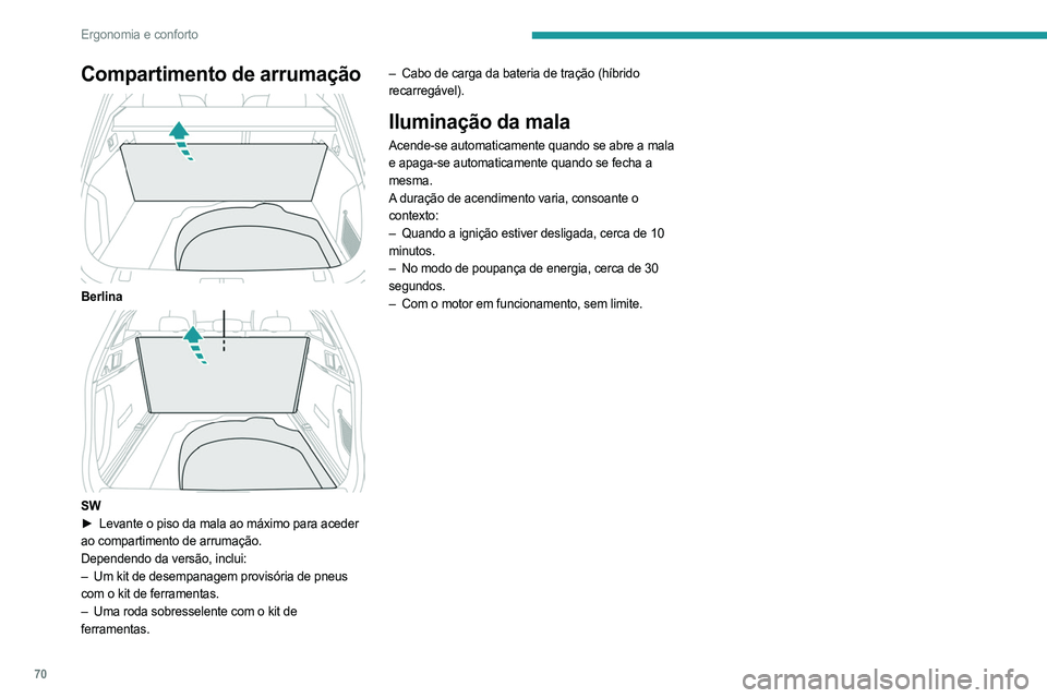 PEUGEOT 508 2021  Manual de utilização (in Portuguese) 70
Ergonomia e conforto
Compartimento de arrumação 
 
Berlina 
 
SW
► Levante o piso da mala ao máximo para aceder  
ao compartimento de arrumação.
Dependendo da versão, inclui:
–
 
Um kit d