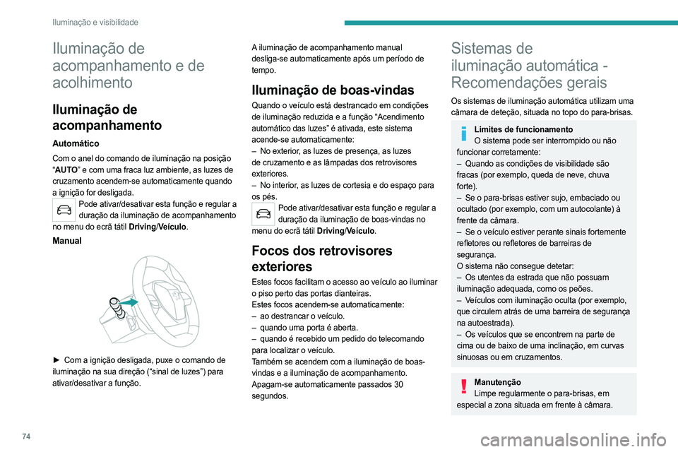 PEUGEOT 508 2021  Manual de utilização (in Portuguese) 74
Iluminação e visibilidade
A superfície interna do para-brisas também pode 
ficar embaciada à volta da câmara. Em caso de 
tempo húmido e frio, desembacie regularmente 
o para-brisas.
Não pe