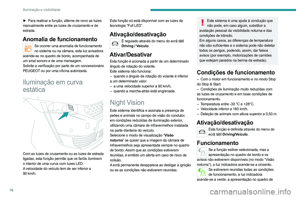 PEUGEOT 508 2021  Manual de utilização (in Portuguese) 76
Iluminação e visibilidade
► Para reativar a função, alterne de novo as luzes 
manualmente entre as luzes de cruzamento e de 
estrada.
Anomalia de funcionamento
Se ocorrer uma anomalia de func