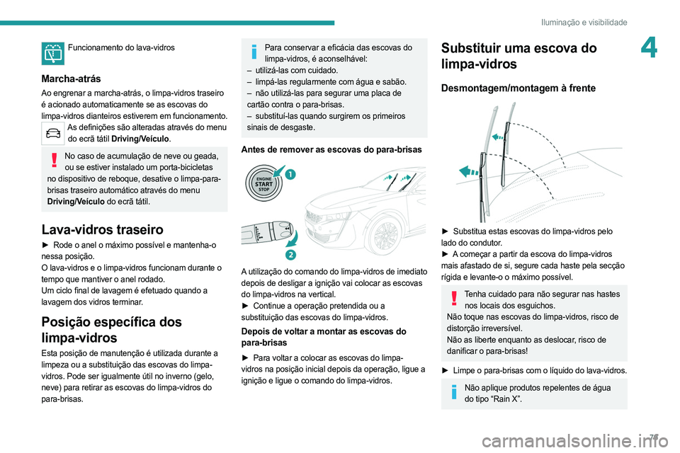PEUGEOT 508 2021  Manual de utilização (in Portuguese) 79
Iluminação e visibilidade
4Funcionamento do lava-vidros 
Marcha-atrás
Ao engrenar a marcha-atrás, o limpa-vidros traseiro 
é acionado automaticamente se as escovas do 
limpa-vidros dianteiros 