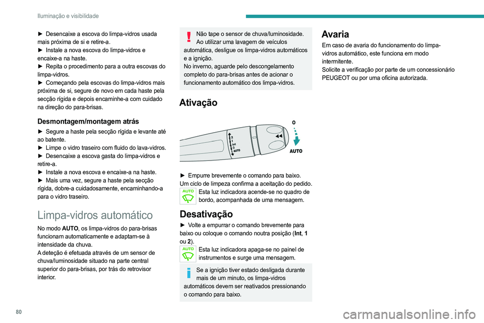 PEUGEOT 508 2021  Manual de utilização (in Portuguese) 80
Iluminação e visibilidade
► Desencaixe a escova do limpa-vidros usada 
mais próxima de si e retire-a.
►
 
Instale a nova escova do limpa-vidros e
  
encaixe-a na haste.
►
 
Repita o proced