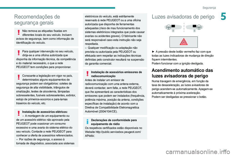 PEUGEOT 508 2021  Manual de utilização (in Portuguese) 81
Segurança
5Recomendações de 
segurança gerais
Não remova as etiquetas fixadas em diferentes locais do seu veículo. Incluem 
avisos de segurança, bem como informação de 
identificação do 