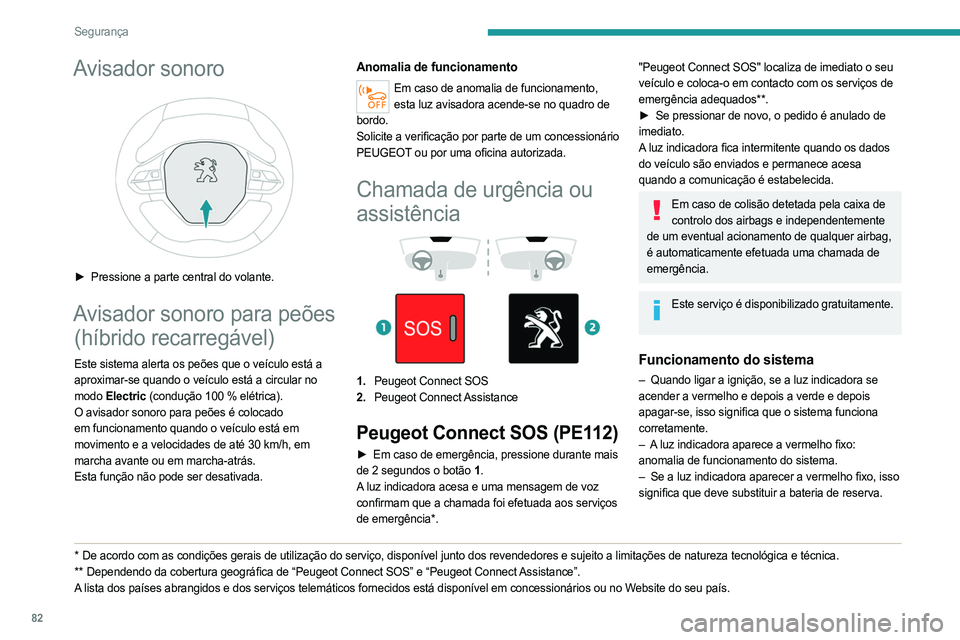 PEUGEOT 508 2021  Manual de utilização (in Portuguese) 82
Segurança
Nos 2 últimos casos, os serviços de chamadas de 
emergência e de assistência poderão não funcionar.
Dirija-se assim que possível a um concessionário ou 
a uma oficina autorizada.
