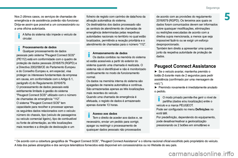PEUGEOT 508 2021  Manual de utilização (in Portuguese) 83
Segurança
5Nos 2 últimos casos, os serviços de chamadas de 
emergência e de assistência poderão não funcionar.
Dirija-se assim que possível a um concessionário ou 
a uma oficina autorizada
