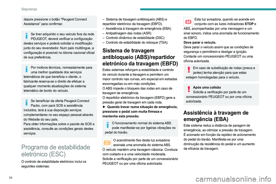 PEUGEOT 508 2021  Manual de utilização (in Portuguese) 84
Segurança
Regulação Antipatinagem 
(ASR)/Controlo dinâmico de 
estabilidade (CDS)
A antipatinagem das rodas (ou o controlo de tração) otimiza a tração quando utilizar a travagem 
com o moto
