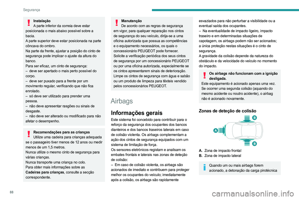PEUGEOT 508 2021  Manual de utilização (in Portuguese) 88
Segurança
integrada no sistema faz um ruído e liberta uma 
pequena quantidade de fumo.
Este fumo não é nocivo, mas pode revelar-se 
irritante para as pessoas sensíveis.
O ruído da detonação