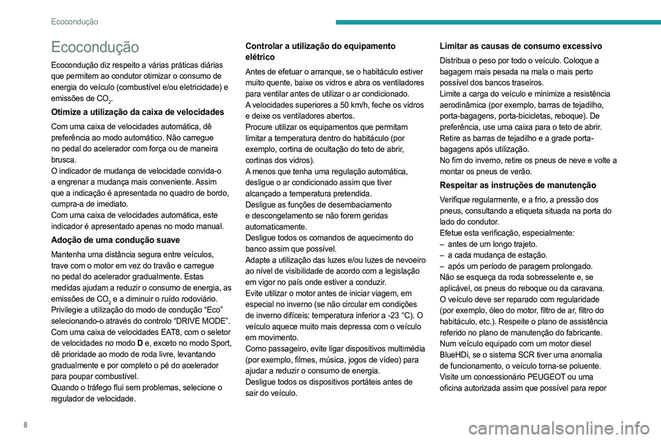 PEUGEOT 508 2021  Manual de utilização (in Portuguese) 8
Ecocondução
Ecocondução
Ecocondução diz respeito a várias práticas diárias 
que permitem ao condutor otimizar o consumo de 
energia do veículo (combustível e/ou eletricidade) e 
emissões