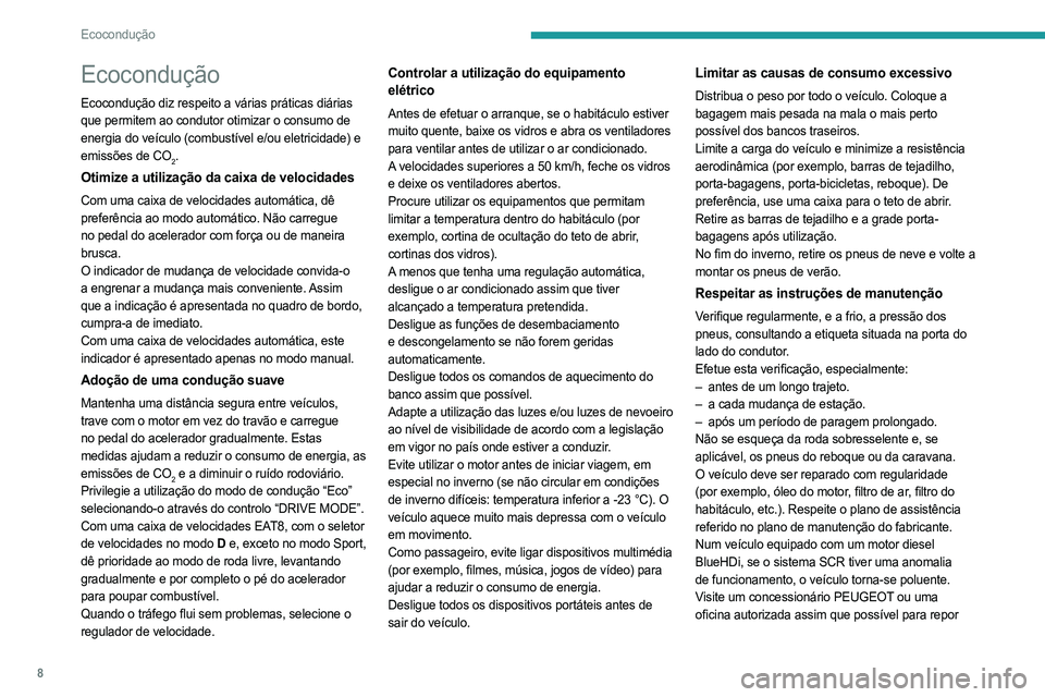 PEUGEOT 508 2021 Manual de utilização (in Portuguese) 8
Ecocondução
Ecocondução
Ecocondução diz respeito a várias práticas diárias
que permitem ao condutor otimizar o consumo de
energia do veículo (combustível e/ou eletricidade) e
emissões PEUGEOT 508 2021 Manual de utilização (in Portuguese) 8
Ecocondução
Ecocondução
Ecocondução diz respeito a várias práticas diárias
que permitem ao condutor otimizar o consumo de
energia do veículo (combustível e/ou eletricidade) e
emissões