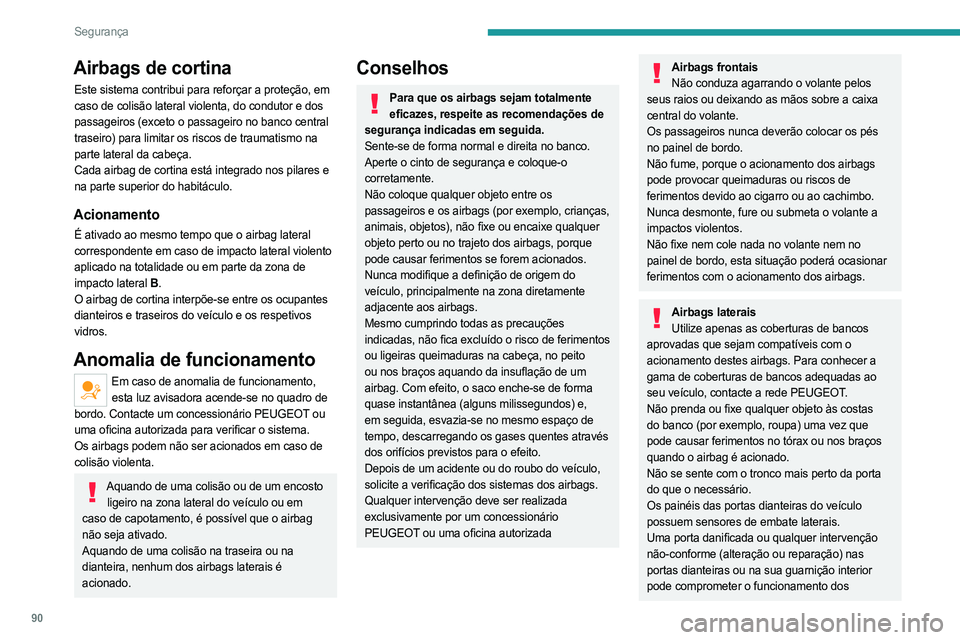 PEUGEOT 508 2021  Manual de utilização (in Portuguese) 90
Segurança
sensores – risco de anomalia de funcionamento 
dos airbags laterais!
Qualquer intervenção deve ser realizada 
exclusivamente por um concessionário 
PEUGEOT ou uma oficina autorizada