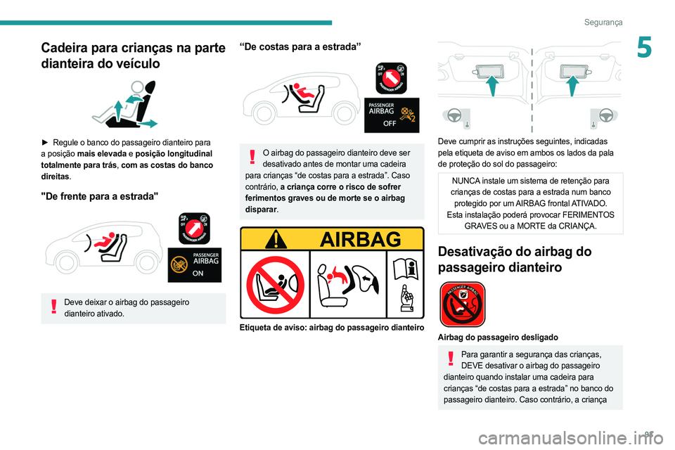 PEUGEOT 508 2021  Manual de utilização (in Portuguese) 93
Segurança
5Cadeira para crianças na parte 
dianteira do veículo
 
 
► Regule o banco do passageiro dianteiro para 
a posição mais elevada e posição longitudinal 
totalmente para trás,  co