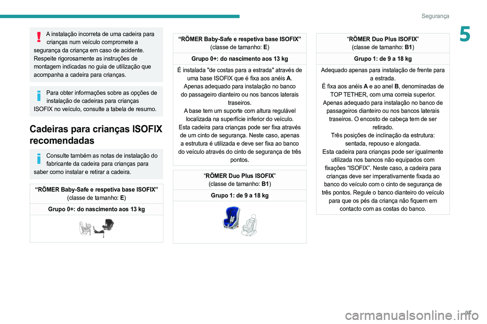 PEUGEOT 508 2021  Manual de utilização (in Portuguese) 97
Segurança
5A instalação incorreta de uma cadeira para crianças num veículo compromete a 
segurança da criança em caso de acidente.
Respeite rigorosamente as instruções de 
montagem indicad