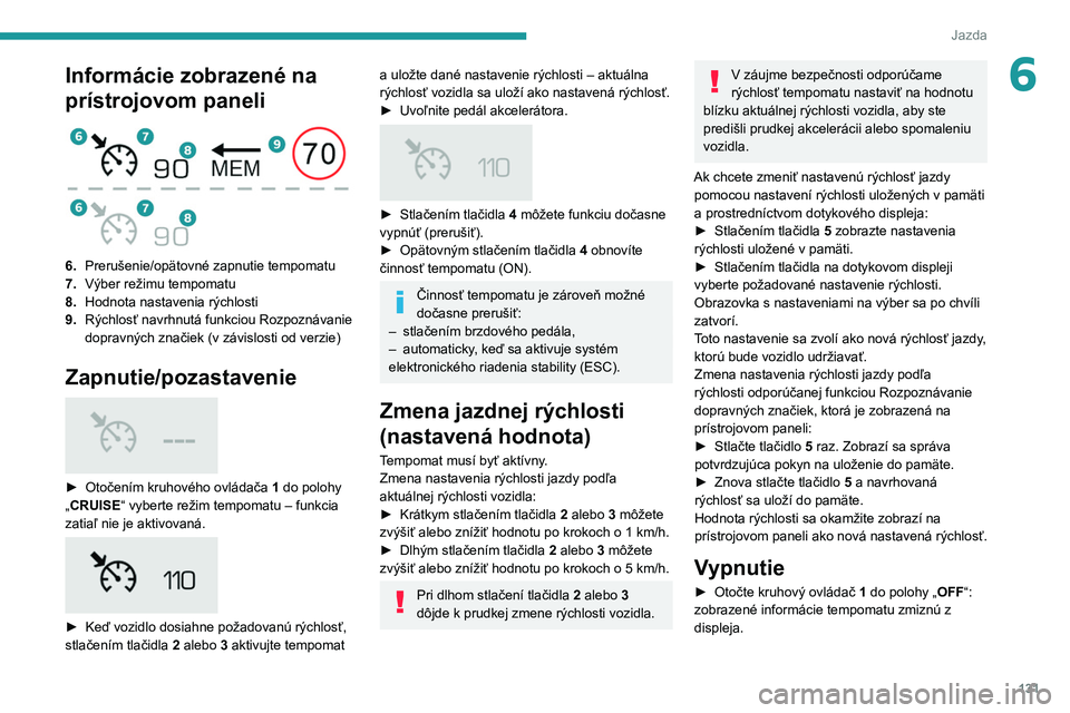 PEUGEOT 508 2021 Návod na použitie (in Slovakian) 131
Jazda
6Informácie zobrazené na
prístrojovom paneli
6.Prerušenie/opätovné zapnutie tempomatu
7. Výber režimu tempomatu
8. Hodnota nastavenia rýchlosti
9. Rýchlosť navrhnutá funkcio PEUGEOT 508 2021 Návod na použitie (in Slovakian) 131
Jazda
6Informácie zobrazené na
prístrojovom paneli
6.Prerušenie/opätovné zapnutie tempomatu
7. Výber režimu tempomatu
8. Hodnota nastavenia rýchlosti
9. Rýchlosť navrhnutá funkcio
