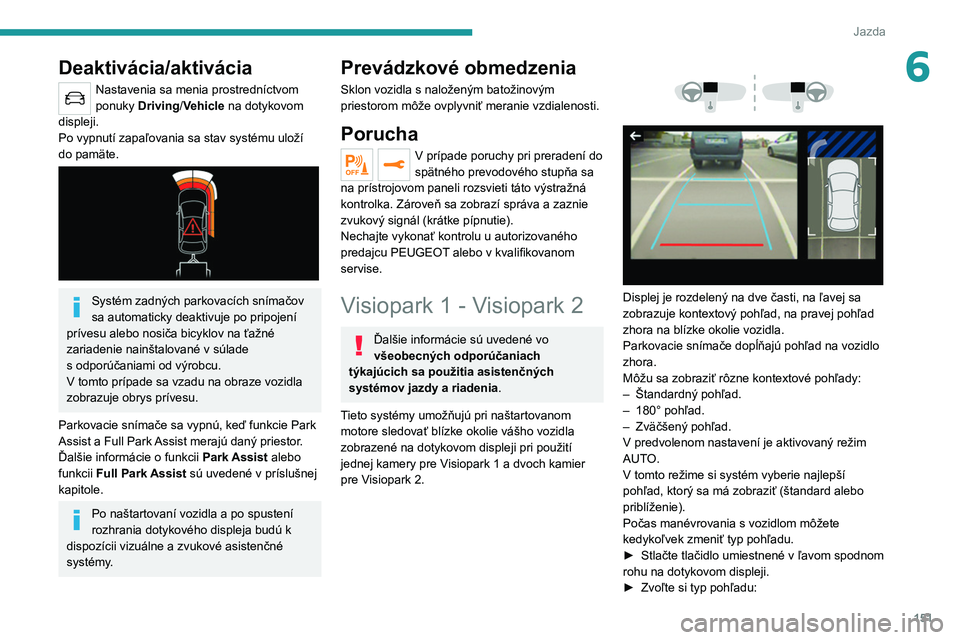 PEUGEOT 508 2021 Návod na použitie (in Slovakian) 151
Jazda
6Deaktivácia/aktivácia
Nastavenia sa menia prostredníctvom
ponuky Driving/Vehicle na dotykovom
displeji.
Po vypnutí zapaľovania sa stav systému uloží
do pamäte.
Systém za PEUGEOT 508 2021 Návod na použitie (in Slovakian) 151
Jazda
6Deaktivácia/aktivácia
Nastavenia sa menia prostredníctvom
ponuky Driving/Vehicle na dotykovom
displeji.
Po vypnutí zapaľovania sa stav systému uloží
do pamäte.
Systém za