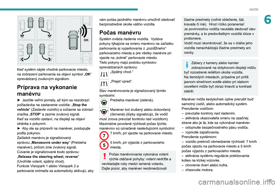 PEUGEOT 508 2021 Návod na použitie (in Slovakian) 157
Jazda
6
Keď systém nájde vhodné parkovacie miesto,
na zobrazení parkovania sa objaví symbol „OK“
sprevádzaný zvukovým signálom.
Príprava na vykonanie
manévru
► Jazdite veľm PEUGEOT 508 2021 Návod na použitie (in Slovakian) 157
Jazda
6
Keď systém nájde vhodné parkovacie miesto,
na zobrazení parkovania sa objaví symbol „OK“
sprevádzaný zvukovým signálom.
Príprava na vykonanie
manévru
► Jazdite veľm