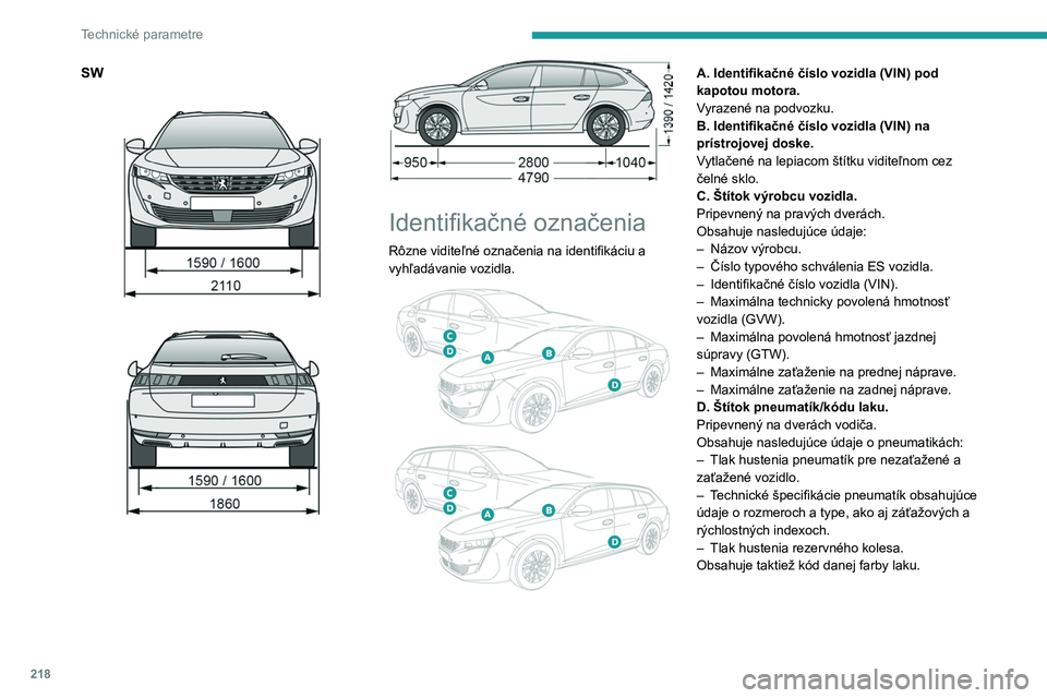 PEUGEOT 508 2021 Návod na použitie (in Slovakian) 218
Technické parametre
Vozidlo môže mať v rámci originálnej
výbavy namontované pneumatiky s
vyšším záťažovým a rýchlostným indexom,
než je uvedené na štítku. Táto skutočnos PEUGEOT 508 2021 Návod na použitie (in Slovakian) 218
Technické parametre
Vozidlo môže mať v rámci originálnej
výbavy namontované pneumatiky s
vyšším záťažovým a rýchlostným indexom,
než je uvedené na štítku. Táto skutočnos