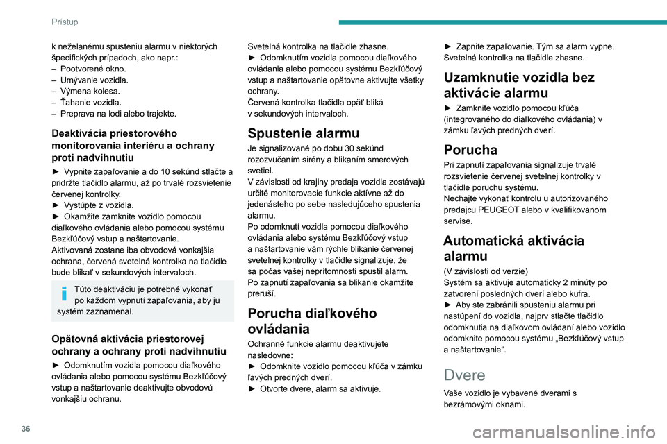 PEUGEOT 508 2021 Návod na použitie (in Slovakian) 36
Prístup
Pri otvorení alebo zatvorení dverí sa aktivuje
systém mikro-spustenia okna, akonáhle je
použitá vonkajšia alebo vnútorná rukoväť.
Otvorenie
Zvonka
► Po odomknutí vozidl PEUGEOT 508 2021 Návod na použitie (in Slovakian) 36
Prístup
Pri otvorení alebo zatvorení dverí sa aktivuje
systém mikro-spustenia okna, akonáhle je
použitá vonkajšia alebo vnútorná rukoväť.
Otvorenie
Zvonka
► Po odomknutí vozidl