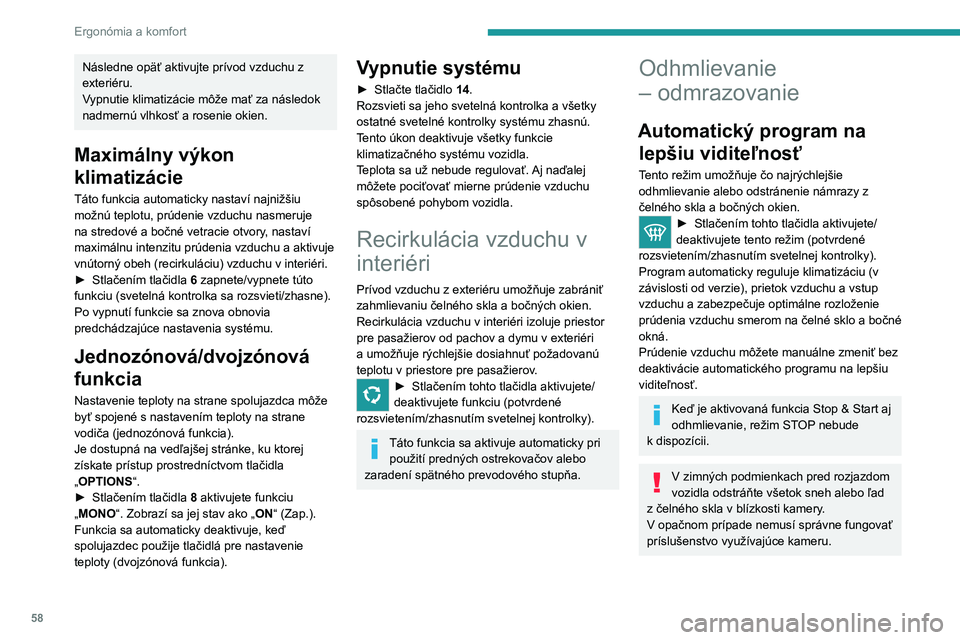 PEUGEOT 508 2021  Návod na použitie (in Slovakian) 58
Ergonómia a komfort
Vyhrievané čelné sklo 
 
V chladnom počasí systém vyhrieva spodnú 
časť čelného skla a oblasť pozdĺž ľavého stĺpika 
čelného skla.
Bez zmeny nastavenia syst