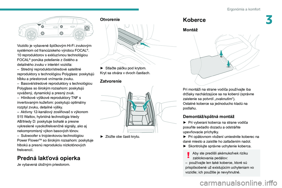 PEUGEOT 508 2021  Návod na použitie (in Slovakian) 65
Ergonómia a komfort
3
 
Vozidlo je vybavené špičkovým Hi-Fi zvukovým 
systémom od francúzskeho výrobcu FOCAL®.
10 reproduktorov s exkluzívnou technológiou 
FOCAL
® ponúka potešenie z