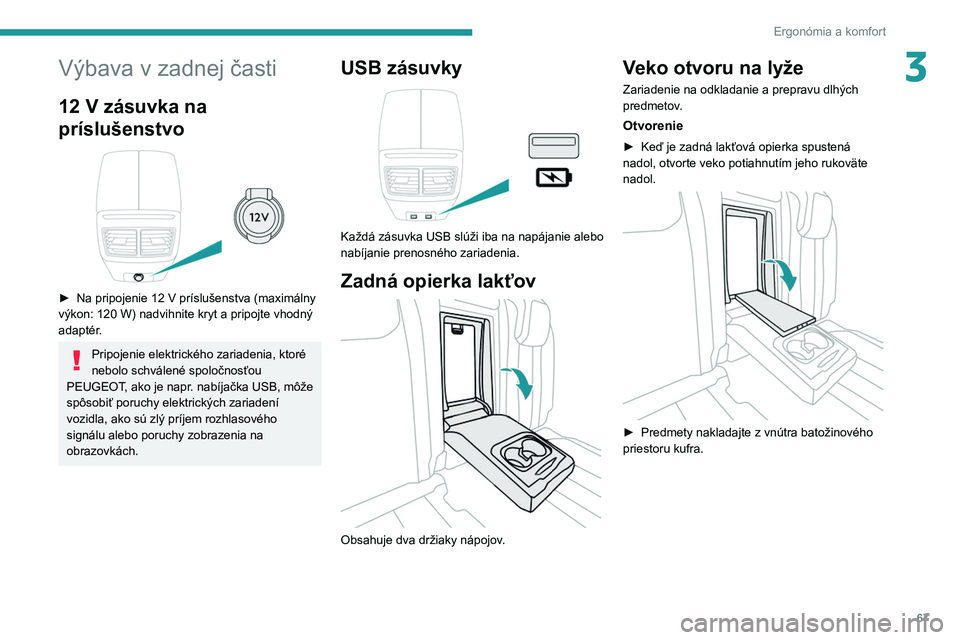 PEUGEOT 508 2021  Návod na použitie (in Slovakian) 67
Ergonómia a komfort
3Výbava v zadnej časti
12 V zásuvka na 
príslušenstvo
 
 
► Na pripojenie 12   V príslušenstva (maximálny 
výkon: 120   W) nadvihnite kryt a   pripojte vhodný 
adap
