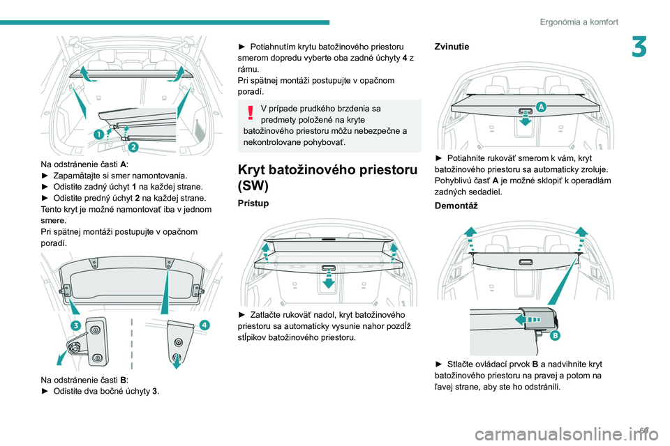 PEUGEOT 508 2021 Návod na použitie (in Slovakian) 69
Ergonómia a komfort
3
Na odstránenie časti A:
► Zapamätajte si smer namontovania.
►
Odistite zadný úchyt
1 na každej strane.
►
Odistite predný úchyt
2 na každej strane.
T PEUGEOT 508 2021 Návod na použitie (in Slovakian) 69
Ergonómia a komfort
3
Na odstránenie časti A:
► Zapamätajte si smer namontovania.
►
Odistite zadný úchyt
1 na každej strane.
►
Odistite predný úchyt
2 na každej strane.
T