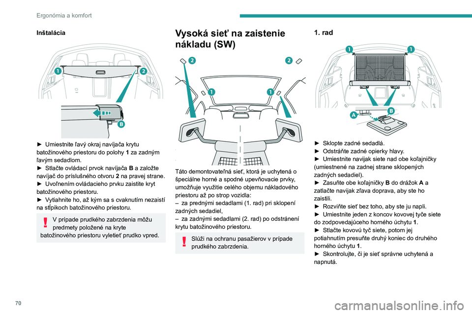 PEUGEOT 508 2021 Návod na použitie (in Slovakian) 70
Ergonómia a komfort
Nikdy nemeňte polohu zadných sedadiel,
ak je navijak siete upevnený na
sklopených operadlách.
2. rad
► Vytiahnite kryt batožinového priestoru nahor
a potom ho o PEUGEOT 508 2021 Návod na použitie (in Slovakian) 70
Ergonómia a komfort
Nikdy nemeňte polohu zadných sedadiel,
ak je navijak siete upevnený na
sklopených operadlách.
2. rad
► Vytiahnite kryt batožinového priestoru nahor
a potom ho o
