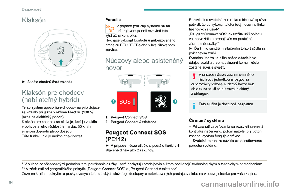 PEUGEOT 508 2021 Návod na použitie (in Slovakian) 84
Bezpečnosť
– Svetelná kontrolka bliká načerveno: vymeňte
záložnú batériu.
Vo vyššie uvedených 2 prípadoch nemusia
fungovať služby núdzového a asistenčného
hovoru.
Čo najsk PEUGEOT 508 2021 Návod na použitie (in Slovakian) 84
Bezpečnosť
– Svetelná kontrolka bliká načerveno: vymeňte
záložnú batériu.
Vo vyššie uvedených 2 prípadoch nemusia
fungovať služby núdzového a asistenčného
hovoru.
Čo najsk