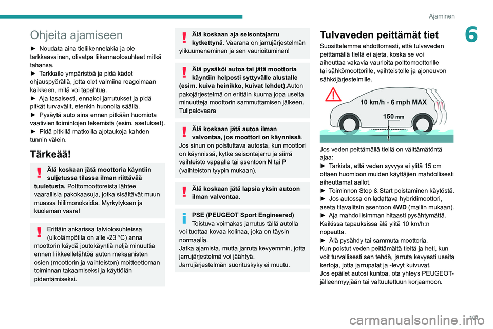 PEUGEOT 508 2021 Omistajan Käsikirja (in Finnish) 101
Ajaminen
6Ohjeita ajamiseen
► Noudata aina tieliikennelakia ja ole tarkkaavainen, olivatpa liikenneolosuhteet mitkä
tahansa.
► Tarkkaile ympäristöä ja pidä PEUGEOT 508 2021 Omistajan Käsikirja (in Finnish) 101
Ajaminen
6Ohjeita ajamiseen
► Noudata aina tieliikennelakia ja ole tarkkaavainen, olivatpa liikenneolosuhteet mitkä
tahansa.
► Tarkkaile ympäristöä ja pidä
