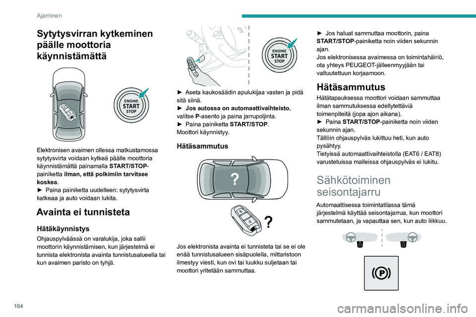 PEUGEOT 508 2021 Omistajan Käsikirja (in Finnish) 104
Ajaminen
Milloin tahansa moottorin ollessa käynnissä:
► Kytke seisontajarru vetämällä nopeasti
vivusta.
► Vapauta se työntämällä vipua nopeasti
samalla, kun PEUGEOT 508 2021 Omistajan Käsikirja (in Finnish) 104
Ajaminen
Milloin tahansa moottorin ollessa käynnissä:
► Kytke seisontajarru vetämällä nopeasti
vivusta.
► Vapauta se työntämällä vipua nopeasti
samalla, kun