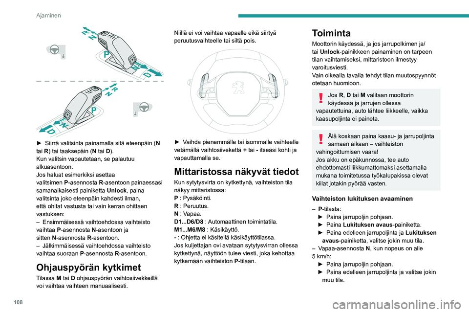 PEUGEOT 508 2021 Omistajan Käsikirja (in Finnish) 108
Ajaminen
► Siirrä valitsinta painamalla sitä eteenpäin (N
tai R) tai taaksepäin (N tai D).
Kun valitsin vapautetaan, se palautuu
alkuasentoon.
Jos haluat esimerkiksi asetta PEUGEOT 508 2021 Omistajan Käsikirja (in Finnish) 108
Ajaminen
► Siirrä valitsinta painamalla sitä eteenpäin (N
tai R) tai taaksepäin (N tai D).
Kun valitsin vapautetaan, se palautuu
alkuasentoon.
Jos haluat esimerkiksi asetta