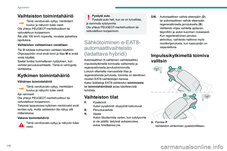 PEUGEOT 508 2021 Omistajan Käsikirja (in Finnish) 11 0
Ajaminen
B. Lukituksen avaus-painikeVaihteiston lukituksen vapautus ja P-tilasta
poistuminen tai siirtyminen R-tilaan jalka
jarrupolkimella.
Pidä tämä painike painettuna, ennen kuin
paina PEUGEOT 508 2021 Omistajan Käsikirja (in Finnish) 11 0
Ajaminen
B. Lukituksen avaus-painikeVaihteiston lukituksen vapautus ja P-tilasta
poistuminen tai siirtyminen R-tilaan jalka
jarrupolkimella.
Pidä tämä painike painettuna, ennen kuin
paina