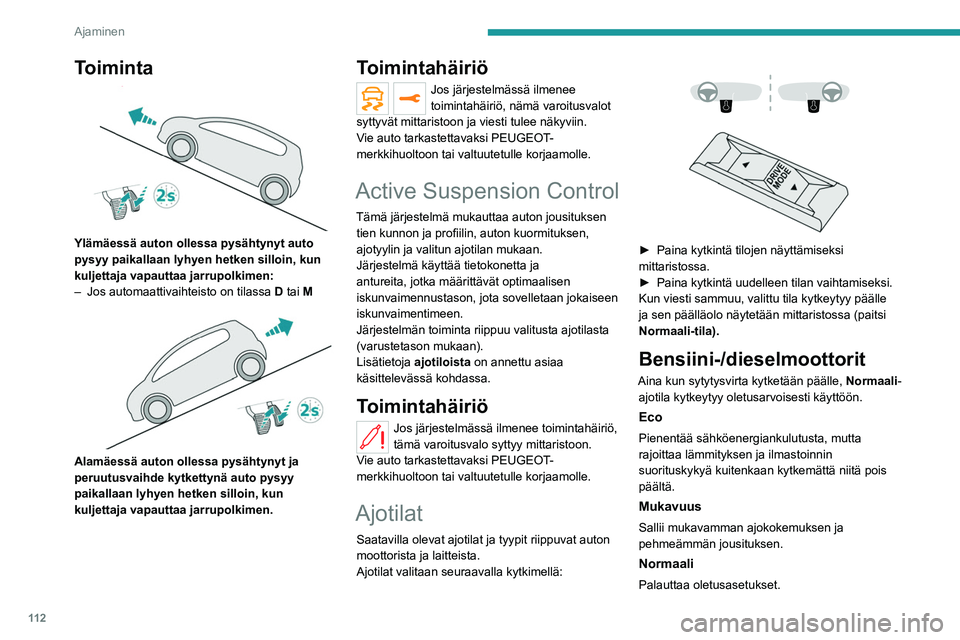 PEUGEOT 508 2021 Omistajan Käsikirja (in Finnish) 11 2
Ajaminen
Yhdessä Active Suspension Control -toiminnon
kanssa tila tarjoaa parhaan kompromissin
mukavuuden ja ajettavuuden välillä.
Urheilu
Auto reagoi paremmin dynaamiseen ajotapaan
säät PEUGEOT 508 2021 Omistajan Käsikirja (in Finnish) 11 2
Ajaminen
Yhdessä Active Suspension Control -toiminnon
kanssa tila tarjoaa parhaan kompromissin
mukavuuden ja ajettavuuden välillä.
Urheilu
Auto reagoi paremmin dynaamiseen ajotapaan
säät