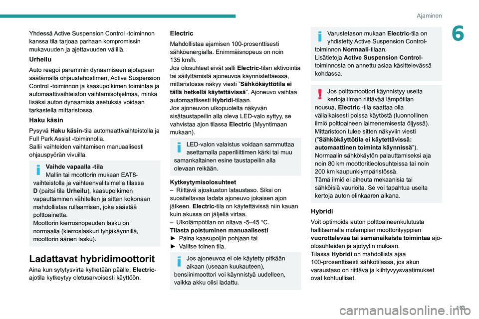 PEUGEOT 508 2021 Omistajan Käsikirja (in Finnish) 11 3
Ajaminen
6Yhdessä Active Suspension Control -toiminnon
kanssa tila tarjoaa parhaan kompromissin
mukavuuden ja ajettavuuden välillä.
Urheilu
Auto reagoi paremmin dynaamiseen ajotapaan
säät PEUGEOT 508 2021 Omistajan Käsikirja (in Finnish) 11 3
Ajaminen
6Yhdessä Active Suspension Control -toiminnon
kanssa tila tarjoaa parhaan kompromissin
mukavuuden ja ajettavuuden välillä.
Urheilu
Auto reagoi paremmin dynaamiseen ajotapaan
säät