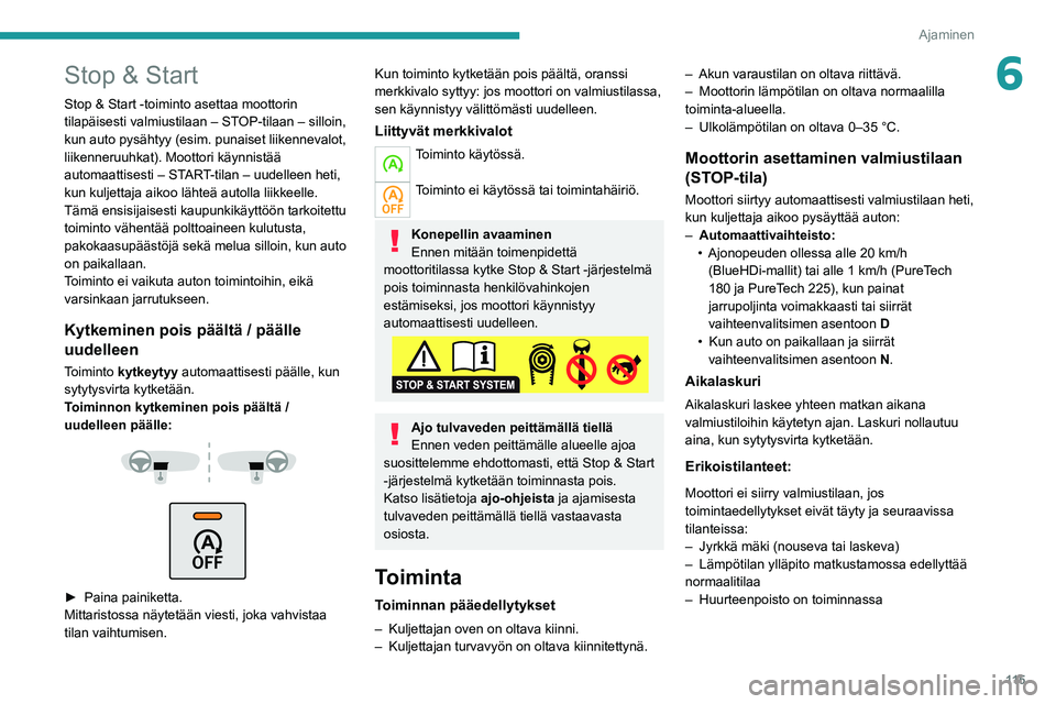 PEUGEOT 508 2021 Omistajan Käsikirja (in Finnish) 11 5
Ajaminen
6Stop & Start
Stop & Start -toiminto asettaa moottorin
tilapäisesti valmiustilaan – STOP-tilaan – silloin,
kun auto pysähtyy (esim. punaiset liikennevalot,
liikenneruuhkat). Moo PEUGEOT 508 2021 Omistajan Käsikirja (in Finnish) 11 5
Ajaminen
6Stop & Start
Stop & Start -toiminto asettaa moottorin
tilapäisesti valmiustilaan – STOP-tilaan – silloin,
kun auto pysähtyy (esim. punaiset liikennevalot,
liikenneruuhkat). Moo